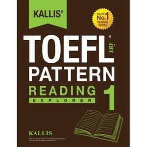 Kallis' TOEFL iBT Pattern Reading 1: Explorer (College Test Prep 2016 + Study Gu